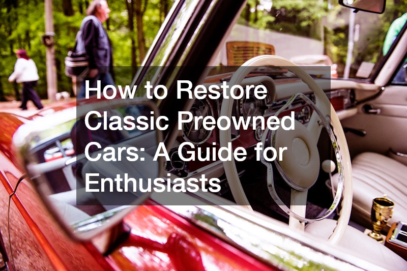 How to Restore Classic Preowned Cars: A Guide for Enthusiasts